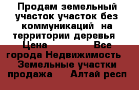 Продам земельный участок,участок без коммуникаций, на территории деревья › Цена ­ 200 000 - Все города Недвижимость » Земельные участки продажа   . Алтай респ.